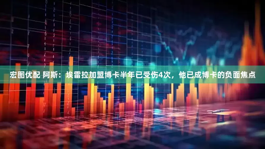宏图优配 阿斯：埃雷拉加盟博卡半年已受伤4次，他已成博卡的负面焦点