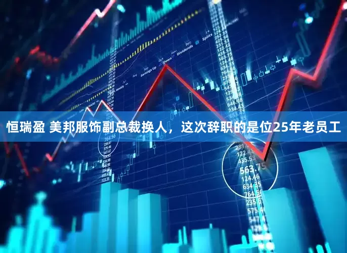 恒瑞盈 美邦服饰副总裁换人，这次辞职的是位25年老员工