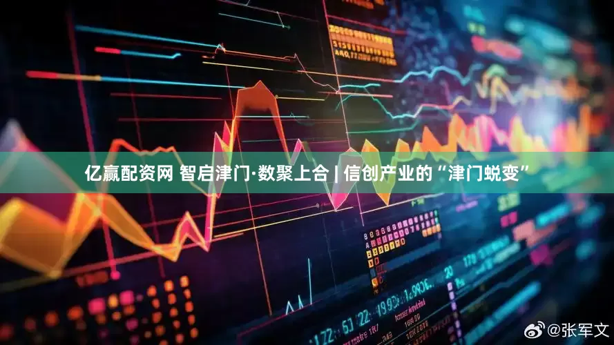 亿赢配资网 智启津门·数聚上合 | 信创产业的“津门蜕变”