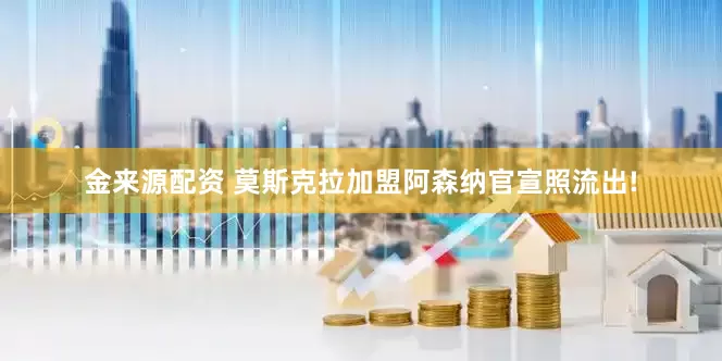 金来源配资 莫斯克拉加盟阿森纳官宣照流出!