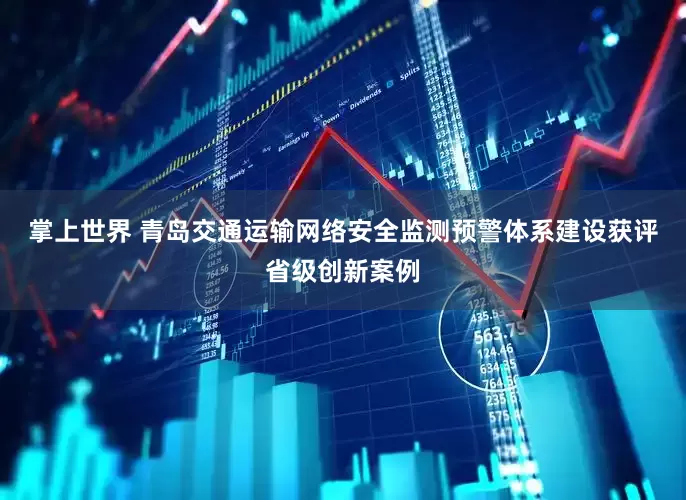 掌上世界 青岛交通运输网络安全监测预警体系建设获评省级创新案例
