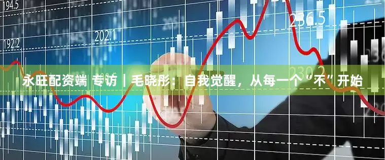永旺配资端 专访｜毛晓彤：自我觉醒，从每一个“不”开始