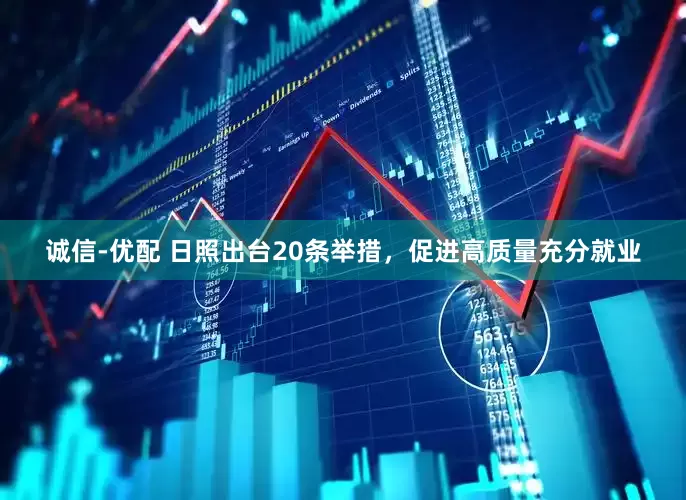 诚信-优配 日照出台20条举措，促进高质量充分就业