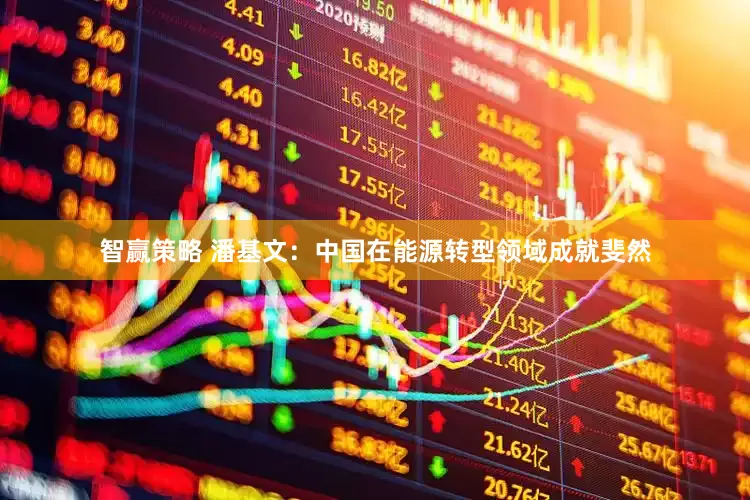 智赢策略 潘基文:中国在能源转型领域成就斐然